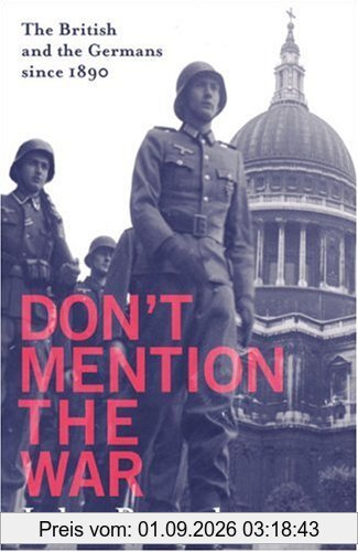 Don't Mention the War: The British and the Germans Since 1890 - The British and Modern Germany