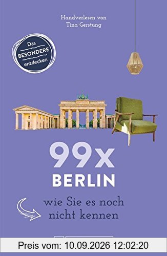 Bruckmann Reiseführer: 99 x Berlin wie Sie es noch nicht kennen. 99x Kultur, Natur, Essen und Hotspots abseits der bekannten Highlights. NEU 2018.