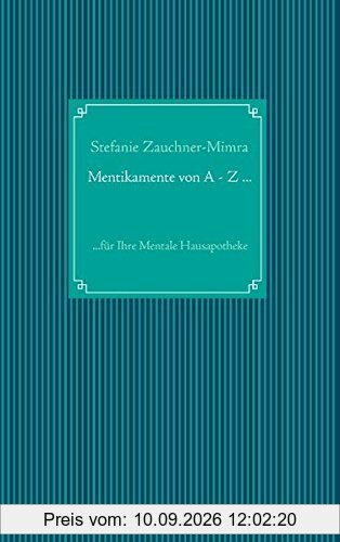Mentikamente von A - Z ...: ...für Ihre Mentale Hausapotheke