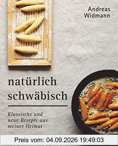Natürlich Schwäbisch: Klassische und neue Rezepte aus meiner Heimat