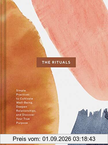 The Rituals: Simple Practices to Cultivate Well-Being, Deepen Relationships, and Discover Your True Purpose