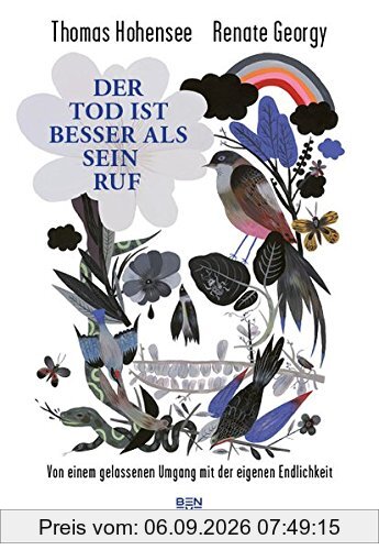 Der Tod ist besser als sein Ruf: Von einem gelassenen Umgang mit der eigenen Endlichkeit