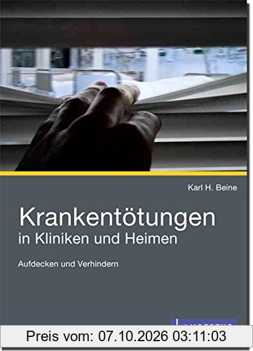 Krankentötungen in Kliniken und Heimen: Aufdecken und Verhindern