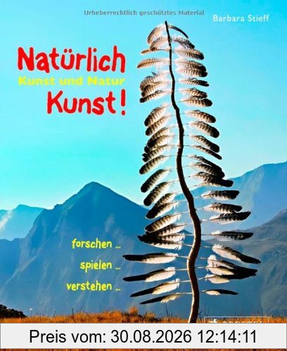 Natürlich Kunst!: Kunst und Natur. forschen ... spielen ... verstehen...