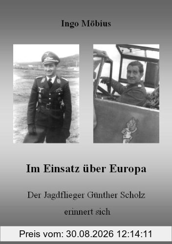 Im Einsatz über Europa - Der Jagdflieger Günther Scholz erinnert sich