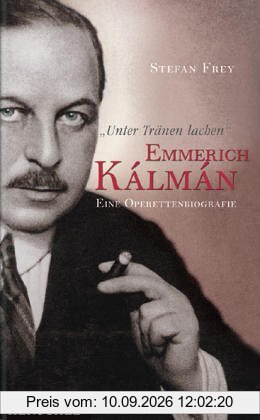 'Unter Tränen lachen'. Emmerich Kalman. Eine Operettenbiografie