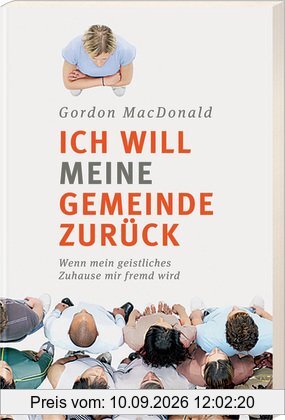 Ich will meine Gemeinde zurück!: Wenn mein geistliches Zuhause mir fremd wird