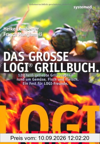 Das große LOGI-Grillbuch: 120 heiß geliebte Grillrezepte rund um Gemüse, Fisch und Fleisch
