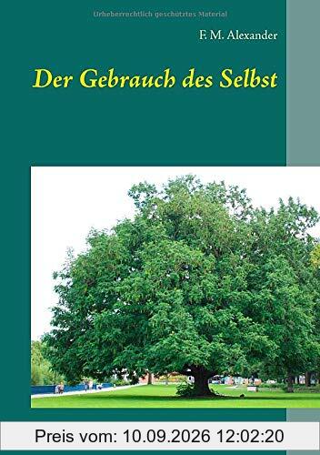 Der Gebrauch des Selbst: The Use of the Self (Die Schriften von F. M. Alexander)