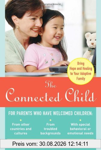 Connected Child: Bring Hope and Healing to Your Adoptive Family