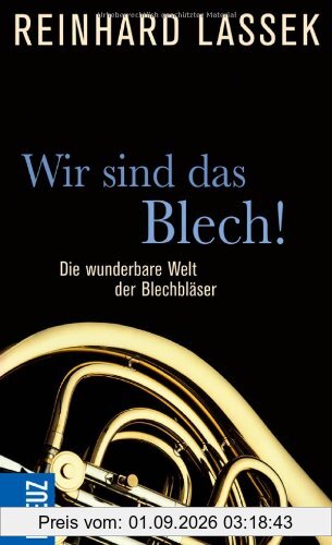 Wir sind das Blech!: Die wunderbare Welt der Blechbläser