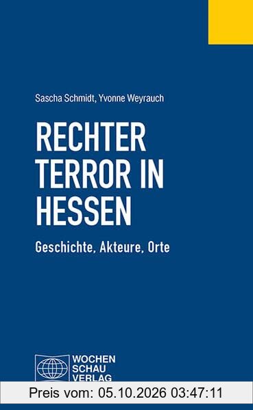 Rechter Terror in Hessen: Geschichte, Akteure, Orte (Politisches Fachbuch)