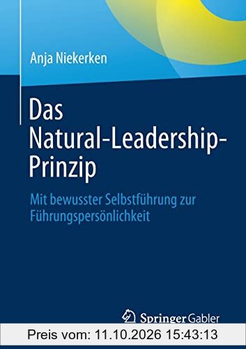 Das Natural-Leadership-Prinzip: Mit bewusster Selbstführung zur Führungspersönlichkeit