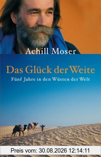 Das Glück der Weite: Fünf Jahre in den Wüsten der Welt