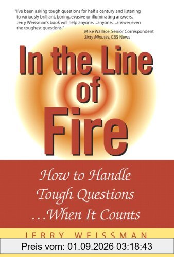In the Line of Fire: How to Handle Tough Questions When It Counts