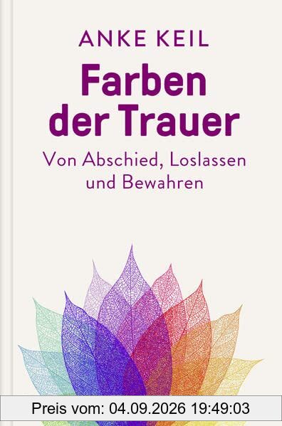 Farben der Trauer. Gedanken und Anregungen zum Abschiednehmen, Loslassen und Festhalten