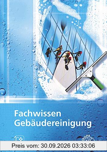 Fachwissen Gebäudereinigung: Lehr- und Übungsbuch: Lehr- und bungsbuch