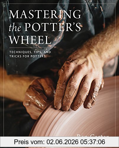 Ben Carter Mastering The Potter's Wheel, Techniques, Tips, And Tricks For Potters
