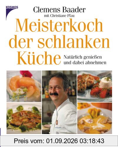 Meisterkoch der schlanken Küche: Natürlich geniessen und dabei abnehmen