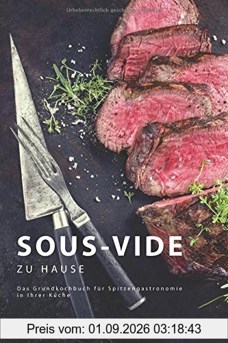 Sous-Vide zu Hause: Das Grundkochbuch für Spitzengastronomie in Ihrer Küche