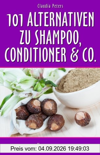 101 Alternativen zu Shampoo, Conditioner & Co: einfach – natürlich – selbst gemacht