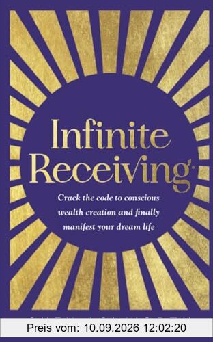 Infinite Receiving: Crack the Code to Conscious Wealth Creation and Finally Manifest Your Dream Life