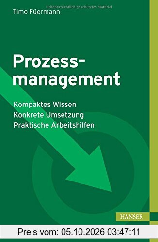 Prozessmanagement: - Kompaktes Wissen - Konkrete Umsetzung - Praktische Arbeitshilfen