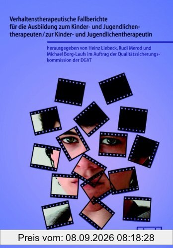 Verhaltenstherapeutische Fallberichte für die Ausbildung zum Kinder- und Jugendlichentherapeuten/zur Kinder- und Jugendlichentherapeutin