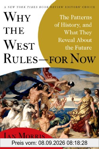 Why the West Rules--for Now: The Patterns of History, and What They Reveal About the Future