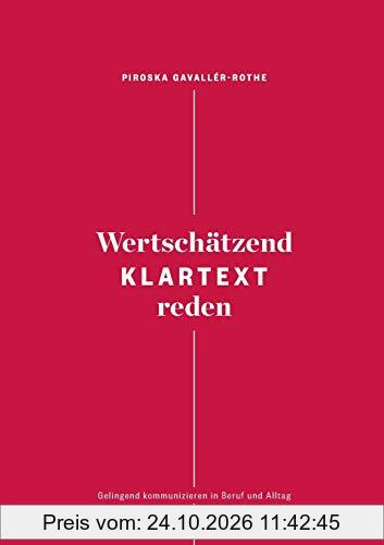 Wertschätzend Klartext reden: Gelingend kommunizieren in Beruf und Alltag