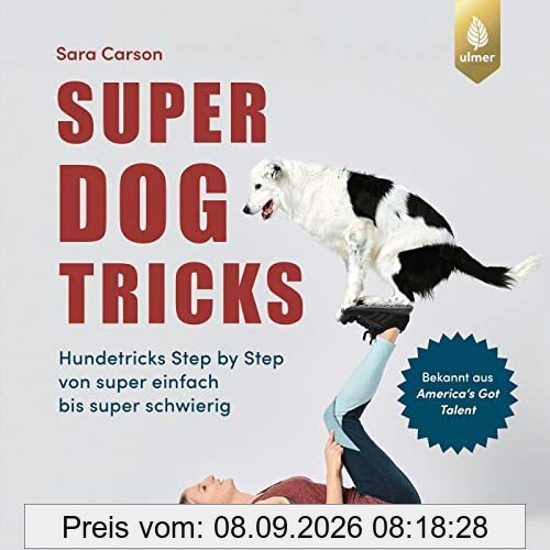 Super Dog Tricks: Hundetricks Step by Step von super einfach bis super schwierig. Bekannt aus America's Got Talent