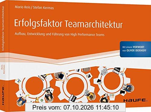 Erfolgsfaktor Teamarchitektur: Aufbau, Entwicklung und Führung von High Performance Teams (Haufe Fachbuch)