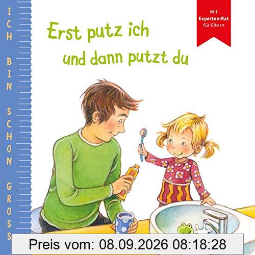 Ich bin schon groß: Erst putz ich und dann putzt du: Beispielgeschichte für Kinder ab 2 Jahren mit Experten-Rat für Eltern