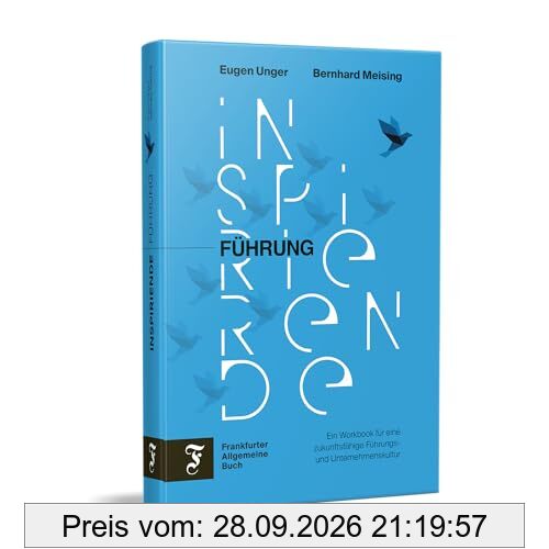 Inspirierende Führung: Ein Workbook für eine zukunftsfähige Führungs- und Unternehmenskultur
