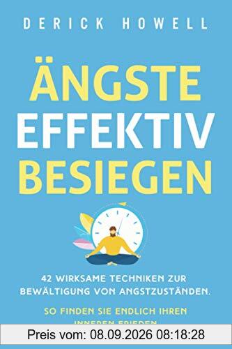 Ängste effektiv besiegen: 42 wirksame Techniken zur Bewältigung von Angstzuständen. So finden Sie endlich Ihren inneren Frieden