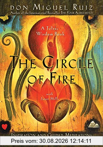 The Circle of Fire: Inspiration and Guided Meditations for Living in Love and Happiness (Toltec Wisdom Books)