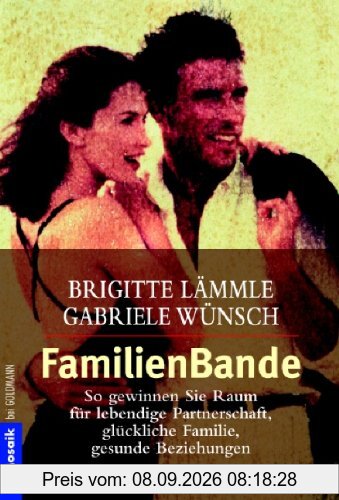 FamilienBande: So gewinnen Sie Raum für lebendige Partnerschaft, glückliche Familie, gesunde Beziehungen