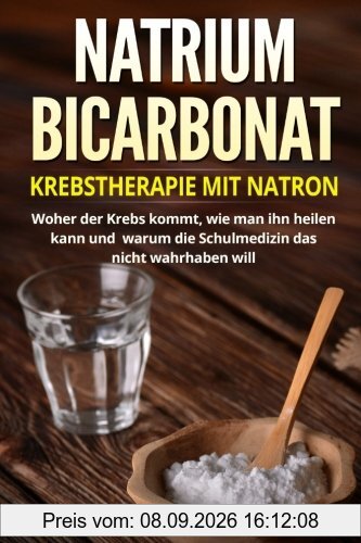 Natriumbicarbonat: Krebstherapie mit Natron. Woher der Krebs kommt, wie man ihn heilen kann und warum die Schulmedizin das nicht wahrhaben will.