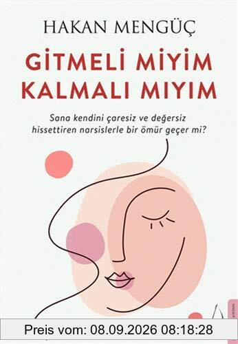 Gitmeli Miyim Kalmali Miyim?: Sana Kendini Caresiz ve Degersiz Hissettiren Narsislerle Bir Ömür Gecer mi?