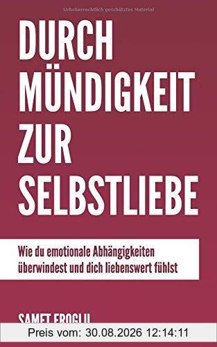 Durch Mündigkeit zur Selbstliebe: Wie du emotionale Abhängigkeiten überwindest und dich liebenswert fühlst