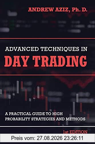 Advanced Techniques in Day Trading: A Practical Guide to High Probability Strategies and Methods