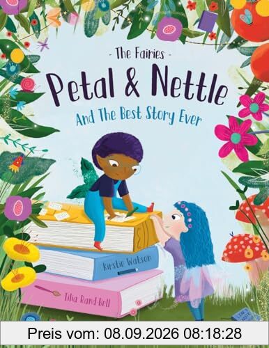 The Fairies - Petal & Nettle and The Best Story Ever: A children's picture book celebrating the magic of friendship, imagination and storytelling!
