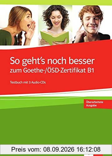 So geht's noch besser : zum Goethe und OSD-Zertifikat B1, Prüfungsvorbereitung Zertifikat B1 : Testbuch mit 3 Audio-CDs