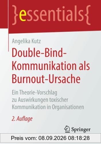 Double-Bind-Kommunikation als Burnout-Ursache: Ein Theorie-Vorschlag zu Auswirkungen toxischer Kommunikation in Organisationen (essentials)