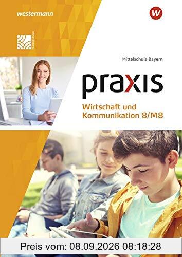 Praxis Wirtschaft und Kommunikation / Praxis Wirtschaft und Kommunikation - Ausgabe 2019 für Mittelschulen in Bayern: Ausgabe 2019 für Mittelschulen in Bayern / Schülerband 8/M8