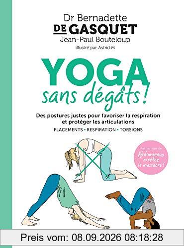 Yoga sans dégâts ! : des postures justes pour favoriser la respiration et protéger les articulations : placements, respiration, torsions