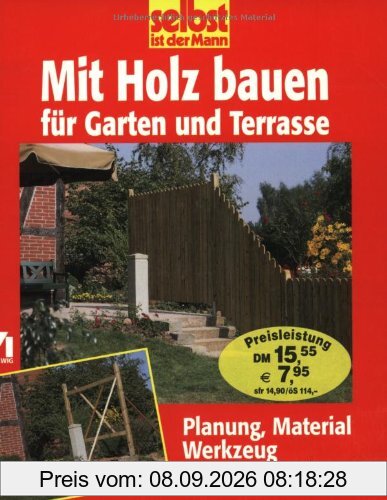 selbst ist der Mann. Mit Holz bauen für Garten und Terrasse. Planung, Material, Werkzeug, Arbeitstechniken