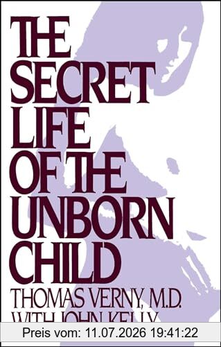 Verny, Thomas R. The Secret Life Of The Unborn Child, How You Can Prepare Your Baby For A Happy, Healthy Life