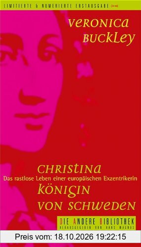 Christina - Königin von Schweden: Das rastlose Leben einer europäischen Exzentrikerin