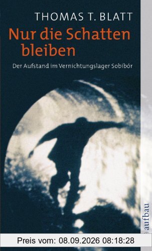 Nur die Schatten bleiben: Der Aufstand im Vernichtungslager Sobibór: Der Aufstand im Vernichtungslager Sobibor